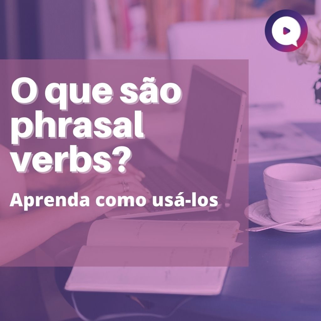 O que são phrasal verbs? Aprenda como usá-los.