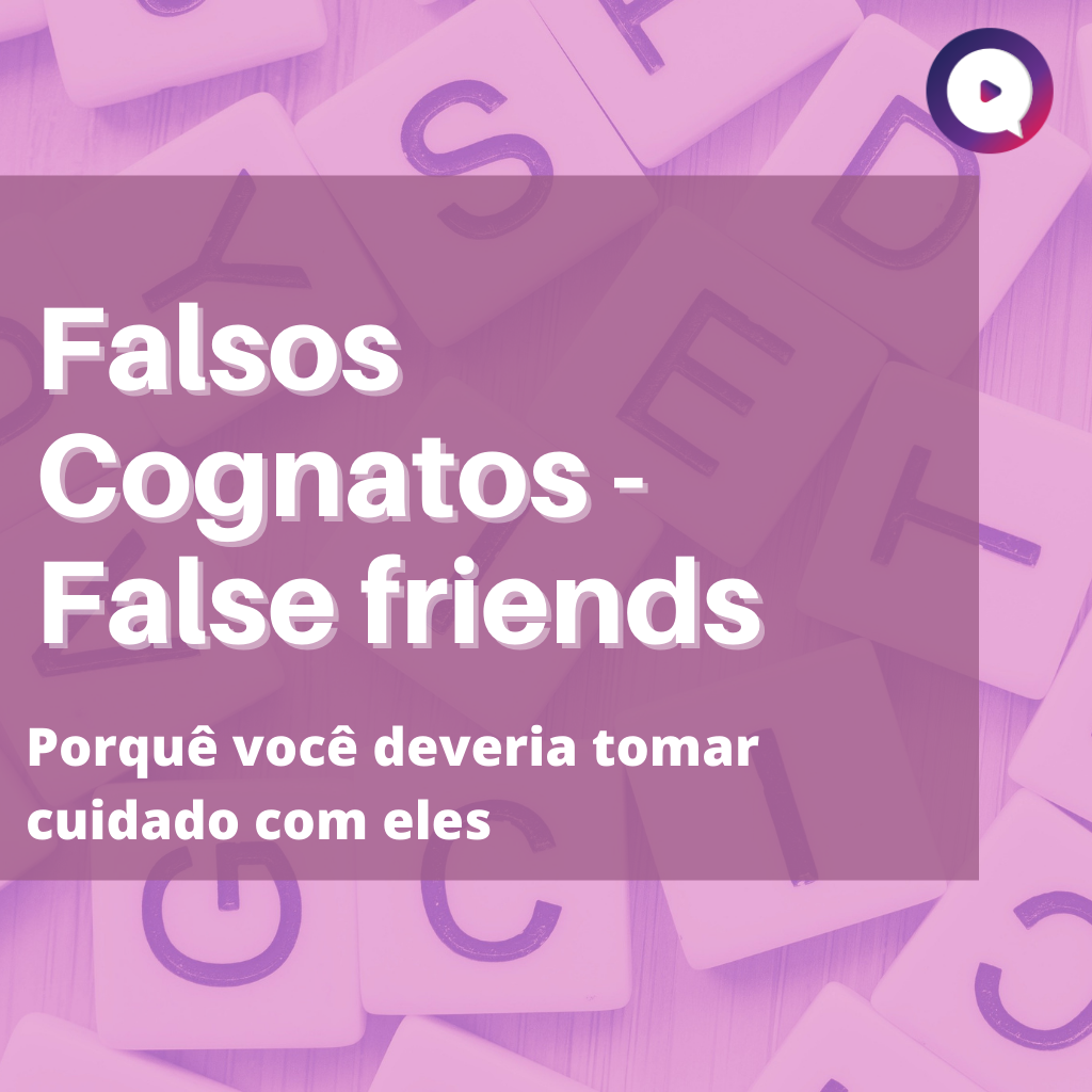 FALSO CONGNATO – FALSE FRIENDS – Porquê você deveria tomar cuidado com eles